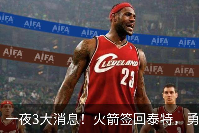 一夜3大消息！火箭签回泰特，勇士放弃追浓眉，詹姆斯新进展