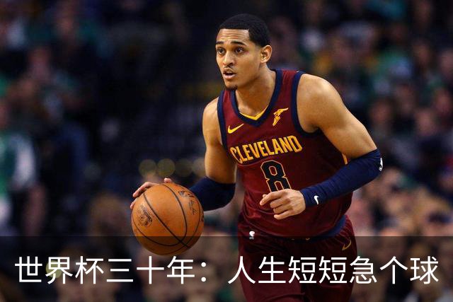 世界杯三十年：人生短短急个球