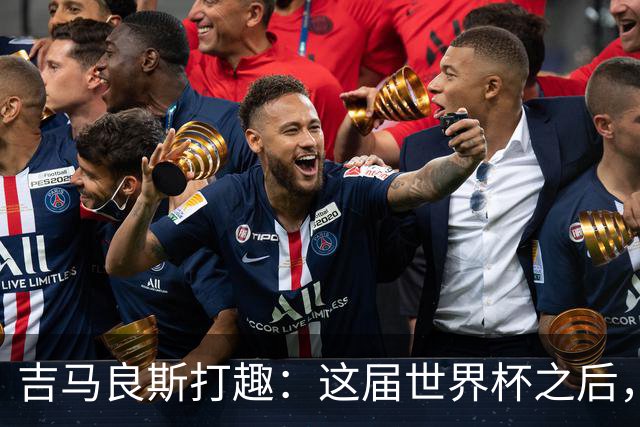 吉马良斯打趣：这届世界杯之后，我的职业生涯估计要缩短两年