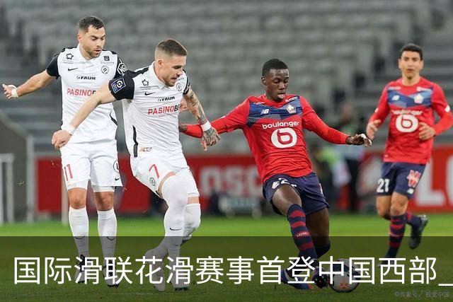 国际滑联花滑赛事首登中国西部 “票根经济”激活文体旅融合