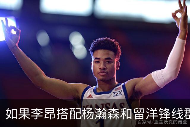 如果李昂搭配杨瀚森和留洋锋线群！会有怎样的化学反应？