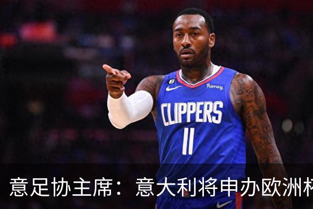 意足协主席：意大利将申办欧洲杯 支持曼帅召巴神