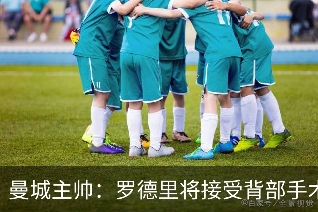 曼城主帅：罗德里将接受背部手术