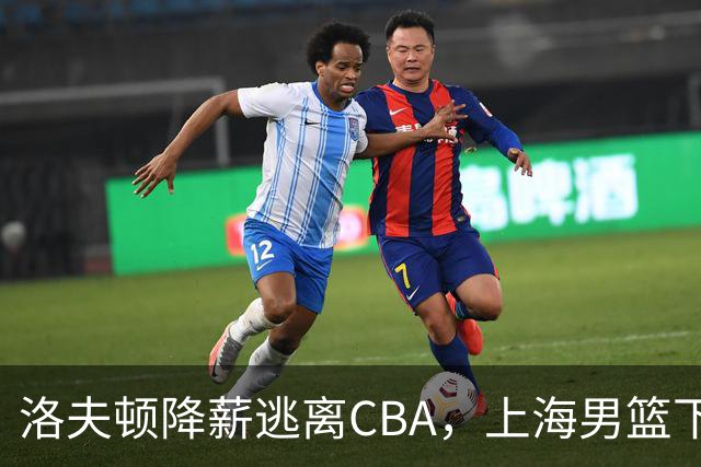 洛夫顿降薪逃离CBA，上海男篮下赛季外援该如何抉择？