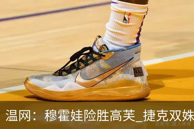 温网：穆霍娃险胜高芙 捷克双姝会师女单决赛