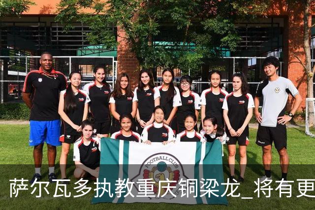 萨尔瓦多执教重庆铜梁龙 将有更多引援话语权